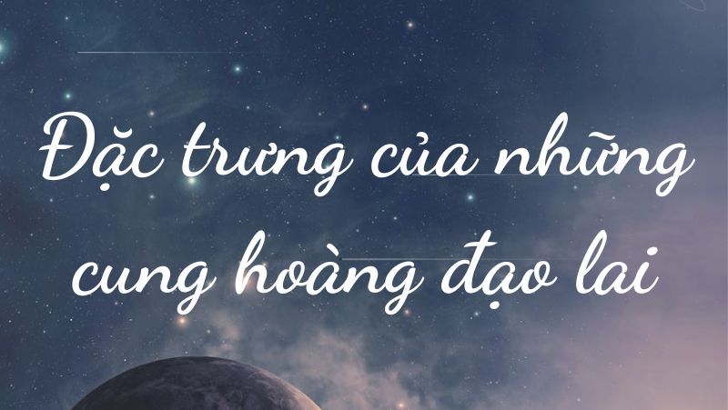 Đặc trưng của những cung hoàng đạo lai Đặc trưng của những cung hoàng đạo lai